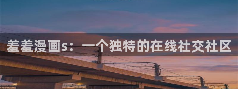omofun动漫官方：羞羞漫画s：一个独特的在线社交社区