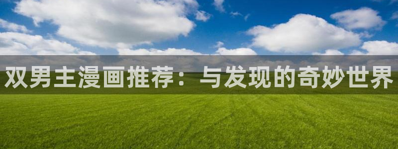 omofun最新官方下载：双男主漫画推荐：与发现的奇妙世界