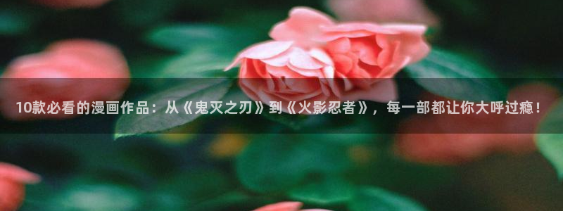 omofun纯净无广告版：10款必看的漫画作品：从《鬼灭之刃》到《火影忍者》，每一部都让你大呼过瘾！