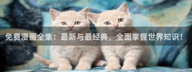 omofun下载官方正版网站：免费漫画全集：最新与最经典，全面掌握世界知识！