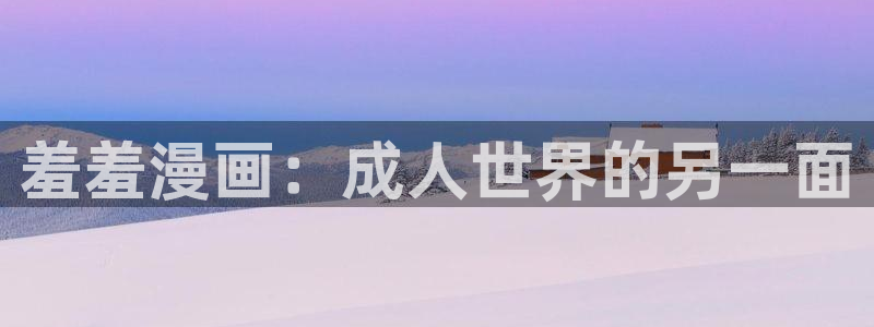 omofun正版官方链接：羞羞漫画：成人世界的另一面