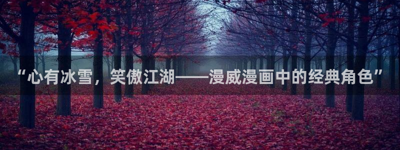 omofun网页版登录入口：“心有冰雪，笑傲江湖——漫威漫画中的经典角色”